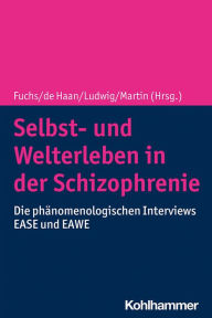 Title: Selbst- und Welterleben in der Schizophrenie: Die phänomenologischen Interviews EASE und EAWE, Author: Thomas Fuchs