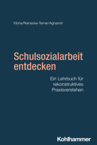 Title: Schulsozialarbeit entdecken: Ein Lehrbuch für rekonstruktives Praxisverstehen, Author: Johannes Kloha