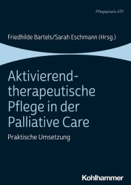 Title: Aktivierend-therapeutische Pflege in der Palliative Care: Praktische Umsetzung, Author: Friedhilde Bartels