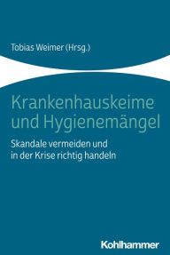 Title: Krankenhauskeime und Hygienemängel: Skandale vermeiden und in der Krise richtig handeln, Author: Tobias Weimer
