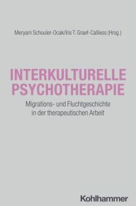 Title: Interkulturelle Psychotherapie: Migrations- und Fluchtgeschichte in der therapeutischen Arbeit, Author: Iris T Graef-Calliess