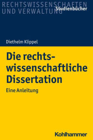 Title: Die rechtswissenschaftliche Dissertation: Eine Anleitung, Author: Diethelm Klippel