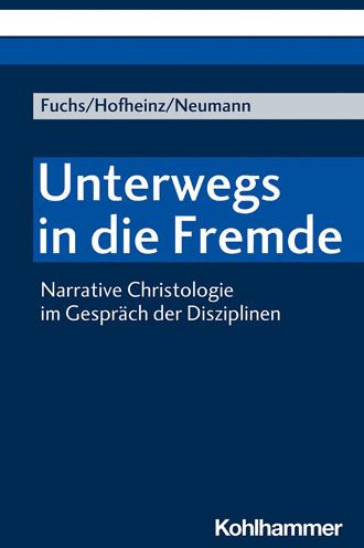 Unterwegs in die Fremde: Narrative Christologie im Gesprach der Disziplinen