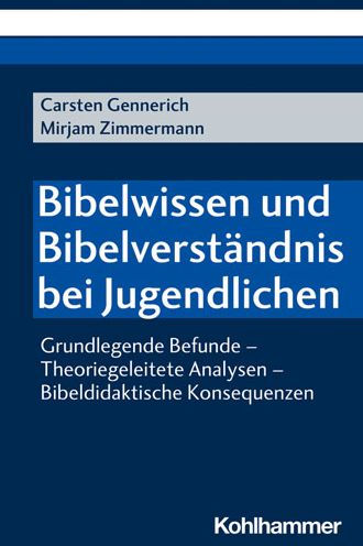 Bibelwissen und Bibelverstandnis bei Jugendlichen: Grundlegende Befunde - Theoriegeleitete Analysen - Bibeldidaktische Konsequenzen