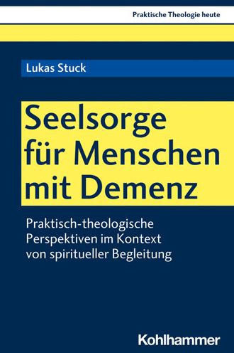 Seelsorge fur Menschen mit Demenz: Praktisch-theologische Perspektiven im Kontext von spiritueller Begleitung