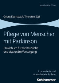 Title: Pflege von Menschen mit Parkinson: Praxisbuch für die häusliche und stationäre Versorgung, Author: Georg Ebersbach