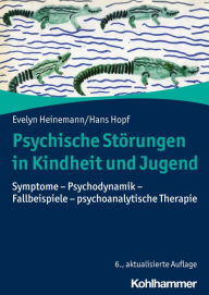 Title: Psychische Störungen in Kindheit und Jugend: Symptome - Psychodynamik - Fallbeispiele - psychoanalytische Therapie, Author: Evelyn Heinemann