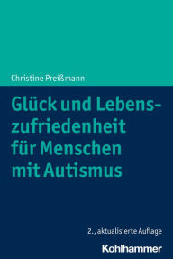 Title: Glück und Lebenszufriedenheit für Menschen mit Autismus, Author: Christine Preißmann