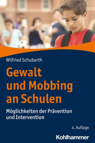 Title: Gewalt und Mobbing an Schulen: Möglichkeiten der Prävention und Intervention, Author: Wilfried Schubarth
