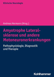 Title: Amyotrophe Lateralsklerose und andere Motoneuronerkrankungen: Pathophysiologie, Diagnostik und Therapie, Author: Andreas Hermann