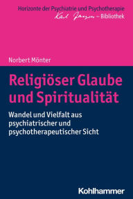 Title: Religiöser Glaube und Spiritualität: Wandel und Vielfalt aus psychiatrischer und psychotherapeutischer Sicht, Author: Norbert Mönter
