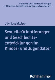 Title: Sexuelle Orientierungen und Geschlechtsentwicklungen im Kindes- und Jugendalter, Author: Udo Rauchfleisch