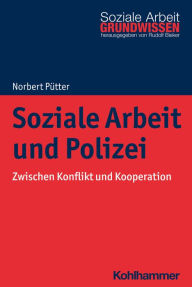 Title: Soziale Arbeit und Polizei: Zwischen Konflikt und Kooperation, Author: Norbert Pütter