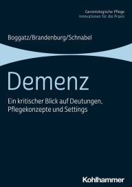 Title: Demenz: Ein kritischer Blick auf Deutungen, Pflegekonzepte und Settings, Author: Thomas Boggatz