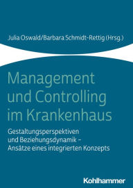 Title: Management und Controlling im Krankenhaus: Gestaltungsperspektiven und Beziehungsdynamik - Ansätze eines integrierten Konzepts, Author: Julia Oswald