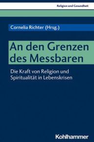 Title: An den Grenzen des Messbaren: Die Kraft von Religion und Spiritualitat in Lebenskrisen, Author: Cornelia Richter
