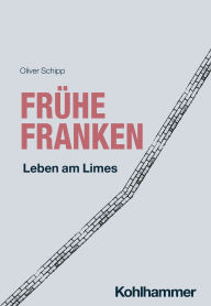 Title: Frühe Franken: Leben am Limes, Author: Oliver Schipp