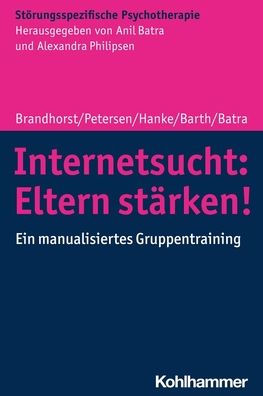 Internetsucht: Eltern starken!: Ein manualisiertes Gruppentraining
