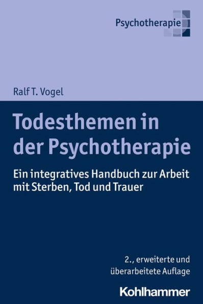 Todesthemen in der Psychotherapie: Ein integratives Handbuch zur Arbeit mit Sterben, Tod und Trauer