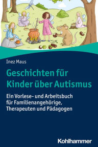 Title: Geschichten für Kinder über Autismus: Ein Vorlese- und Arbeitsbuch für Familienangehörige, Therapeuten und Pädagogen, Author: Inez Maus
