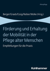 Title: Förderung und Erhaltung der Mobilität in der Pflege alter Menschen: Empfehlungen für die Praxis, Author: Bianca Berger