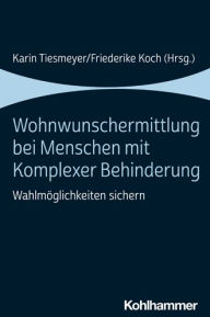 Title: Wohnwunschermittlung bei Menschen mit Komplexer Behinderung: Wahlmoglichkeiten sichern, Author: Friederike Koch