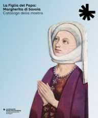 Title: La Figlia del Papa: Margherita di Savoia: Catalogo della mostra (Ausgabe in italienischer Sprache), Author: Klaus Oschema