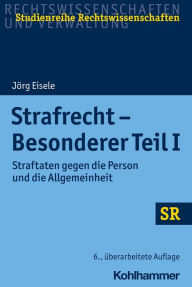 Title: Strafrecht - Besonderer Teil I: Straftaten gegen die Person und die Allgemeinheit, Author: Jörg Eisele