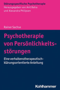 Title: Psychotherapie von Persönlichkeitsstörungen: Eine verhaltenstherapeutisch-klärungsorientierte Anleitung, Author: Rainer Sachse