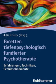 Title: Facetten tiefenpsychologisch fundierter Psychotherapie: Erfahrungen, Techniken, Schlüsselmomente, Author: Julia Hristov