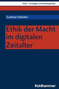 Title: Ethik der Macht im digitalen Zeitalter, Author: Gotlind Ulshofer