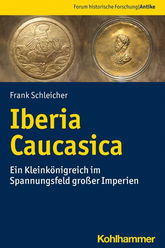 Iberia Caucasica: Ein Kleinkonigreich im Spannungsfeld grosser Imperien