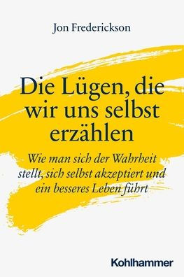 die Lugen, wir uns selbst erzahlen: Wie man sich der Wahrheit stellt, akzeptiert und ein besseres Leben fuhrt
