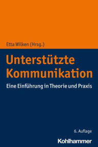 Title: Unterstützte Kommunikation: Eine Einführung in Theorie und Praxis, Author: Etta Wilken