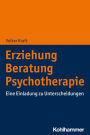 Erziehung - Beratung - Psychotherapie: Eine Einladung zu Unterscheidungen