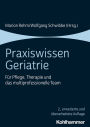 Praxiswissen Geriatrie: Für Pflege, Therapie und das multiprofessionelle Team