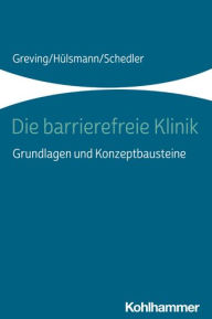 Title: Die barrierefreie Klinik: Grundlagen und Konzeptbausteine, Author: Heinrich Greving