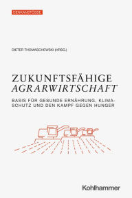 Title: Zukunftsfähige Agrarwirtschaft: Basis für gesunde Ernährung, Klimaschutz und den Kampf gegen Hunger, Author: Dieter Thomaschewski