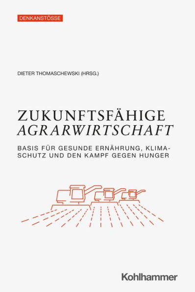 Zukunftsfähige Agrarwirtschaft: Basis für gesunde Ernährung, Klimaschutz und den Kampf gegen Hunger