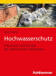 Title: Hochwasserschutz: Prävention und Einsatz bei zeitkritischen Ereignissen, Author: Uwe Fricke