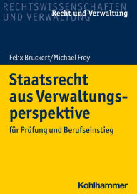 Title: Staatsrecht aus Verwaltungsperspektive: für Prüfung und Berufseinstieg, Author: Felix Bruckert