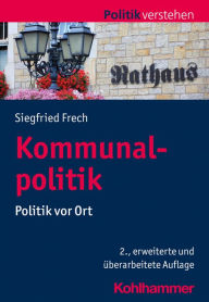 Title: Kommunalpolitik: Politik vor Ort, Author: Siegfried Frech