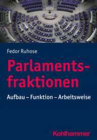 Title: Parlamentsfraktionen: Aufbau - Funktion - Arbeitsweise, Author: Fedor Ruhose