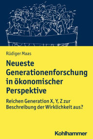 Title: Neueste Generationenforschung in ökonomischer Perspektive: Reichen Generation X, Y, Z zur Beschreibung der Wirklichkeit aus?, Author: Rüdiger Maas