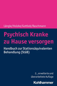 Title: Psychisch Kranke zu Hause versorgen: Handbuch zur Stationsäquivalenten Behandlung (StäB), Author: Gerhard Längle