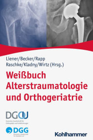 Title: Weißbuch Alterstraumatologie und Orthogeriatrie, Author: Ulrich C. Liener