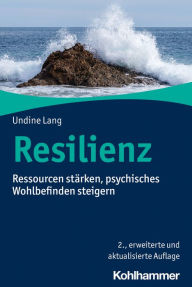 Title: Resilienz: Ressourcen stärken, psychisches Wohlbefinden steigern, Author: Undine Lang