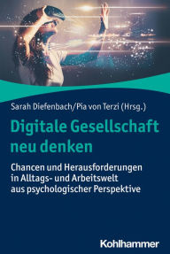 Title: Digitale Gesellschaft neu denken: Chancen und Herausforderungen in Alltags- und Arbeitswelt aus psychologischer Perspektive, Author: Sarah Diefenbach