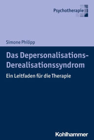 Title: Das Depersonalisations - Derealisationssyndrom: Ein Leitfaden für die Therapie, Author: Simone Philipp