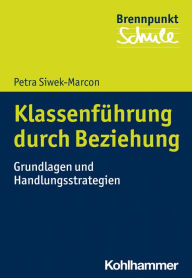 Title: Klassenführung durch Beziehung: Grundlagen und Handlungsstrategien, Author: Petra Siwek-Marcon